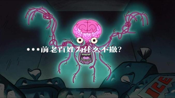 ***前老百姓为什么不撤？